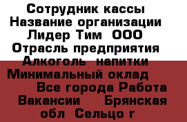 Сотрудник кассы › Название организации ­ Лидер Тим, ООО › Отрасль предприятия ­ Алкоголь, напитки › Минимальный оклад ­ 23 000 - Все города Работа » Вакансии   . Брянская обл.,Сельцо г.